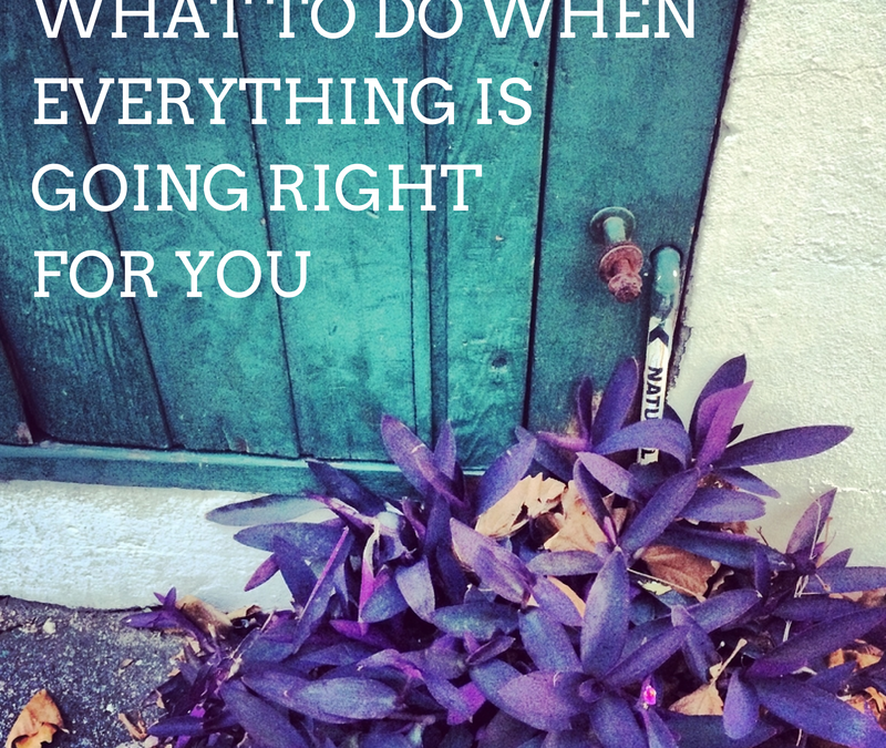 Is life feeling ‘too good’? Read this.